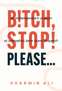 Bitch, Stop! Please ... : an Entrepreneur's Journey of Innovation, from Chaos to Clarity