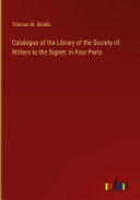 Catalogue of the Library of the Society of Writers to the Signet: in Four Parts