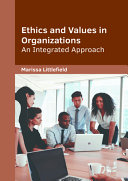 Ethics and Values in Organizations: An Integrated Approach