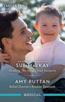 Healing The Single Dad Surgeon/Rebel Doctor's Boston Reunion