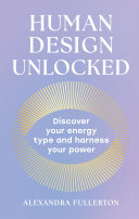Human Design Unlocked: Discover your energy type and harness your power