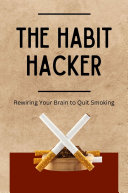 The Habit Hacker: Rewiring Your Brain to Quit Smoking