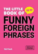 The Little Book of Funny Foreign Phrases: A Collection of Creative, Hilarious and Ridiculous Sayings from Across the Globe