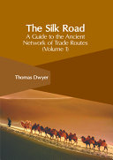 The Silk Road: A Guide to the Ancient Network of Trade Routes (Volume 1)