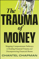 The Trauma of Money: Mapping Compassionate Pathway S to Healing Financial Wounds and Disempowering Sh Ame